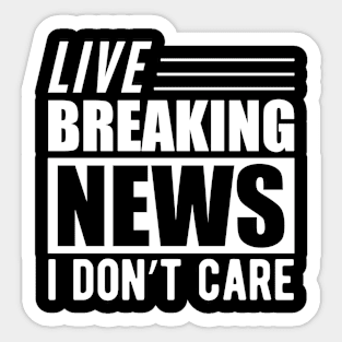 Sarcasm - Live breaking news I don't care w Sticker